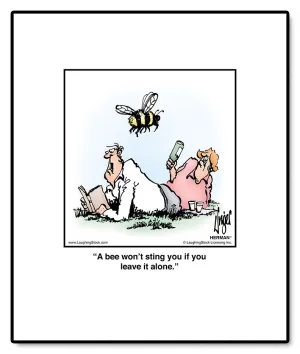 A bee won’t sting you if you leave it alone.